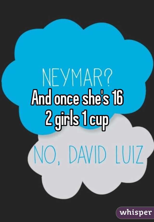 And once she's 16
2 girls 1 cup 