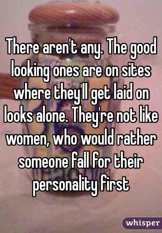There aren't any. The good looking ones are on sites where they'll get laid on looks alone. They're not like women, who would rather someone fall for their personality first 