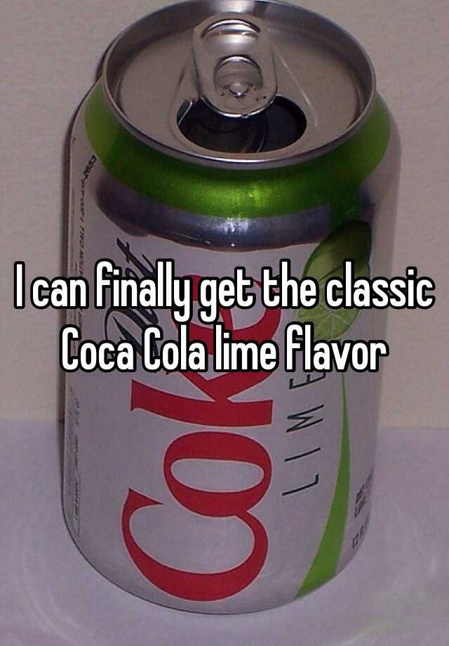 I can finally get the classic Coca Cola lime flavor