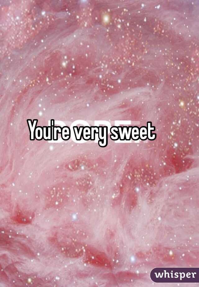 You're very sweet