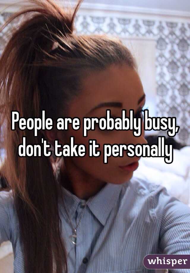 People are probably busy, don't take it personally