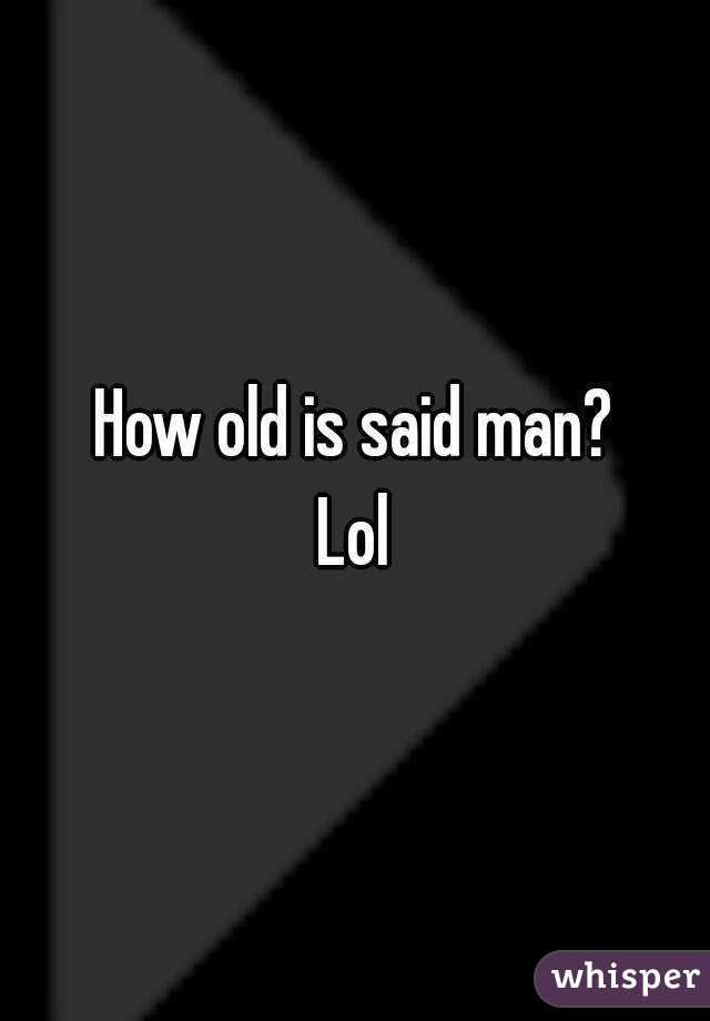 How old is said man?
Lol