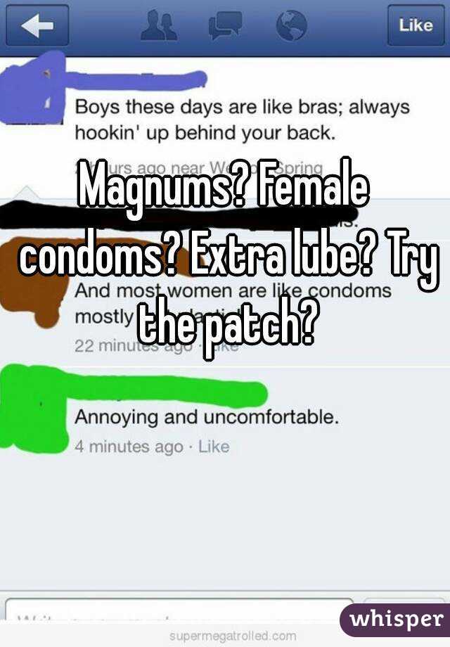 Magnums? Female condoms? Extra lube? Try the patch?