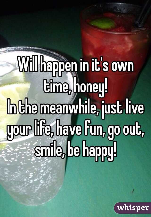 Will happen in it's own time, honey! 
In the meanwhile, just live your life, have fun, go out, smile, be happy!
