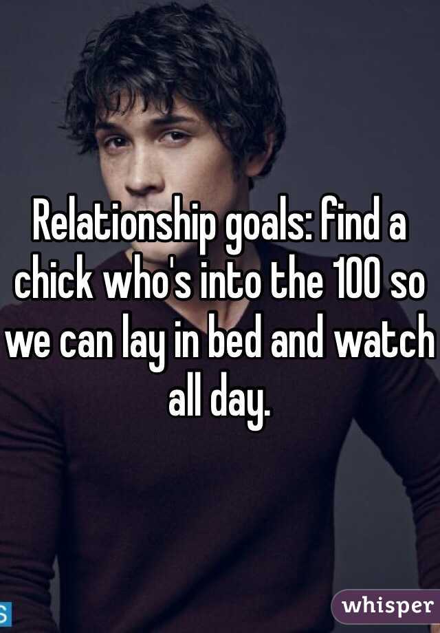 Relationship goals: find a chick who's into the 100 so we can lay in bed and watch all day.  