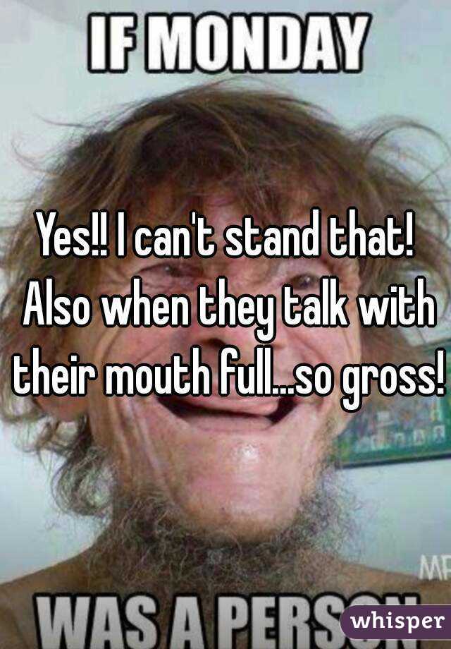 Yes!! I can't stand that! Also when they talk with their mouth full...so gross!