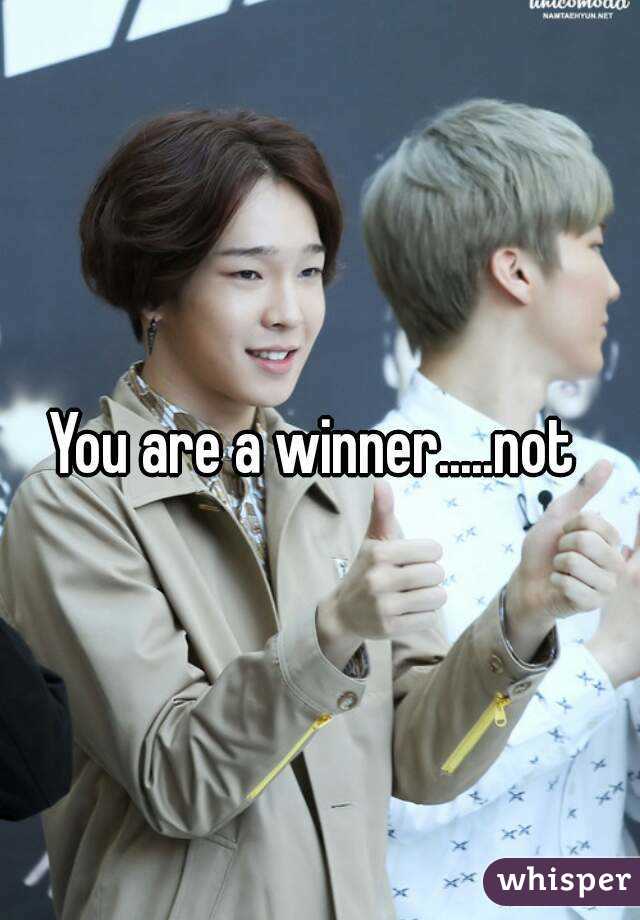 You are a winner.....not 