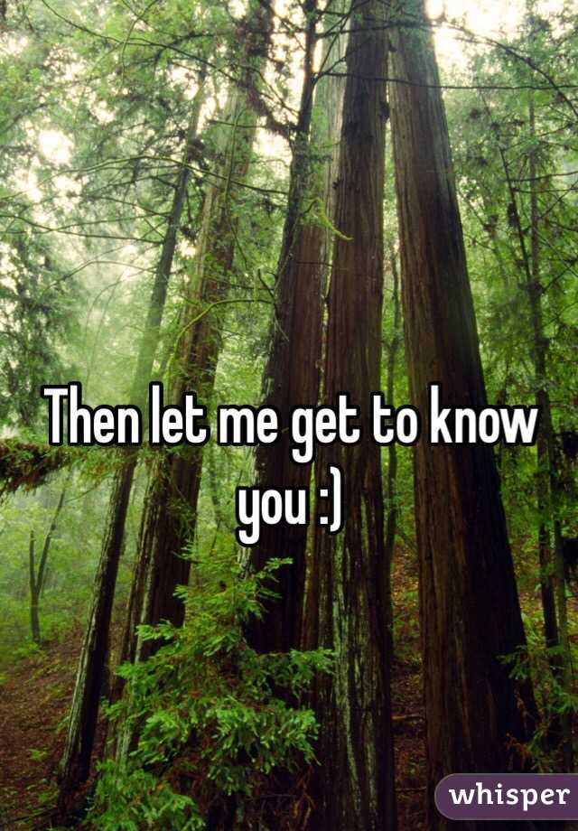 Then let me get to know you :) 