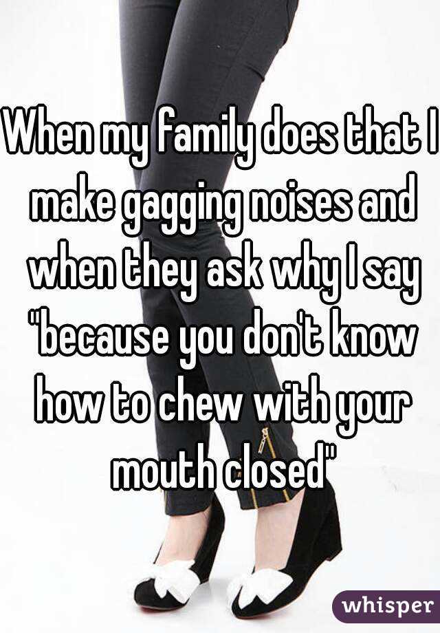 When my family does that I make gagging noises and when they ask why I say "because you don't know how to chew with your mouth closed"