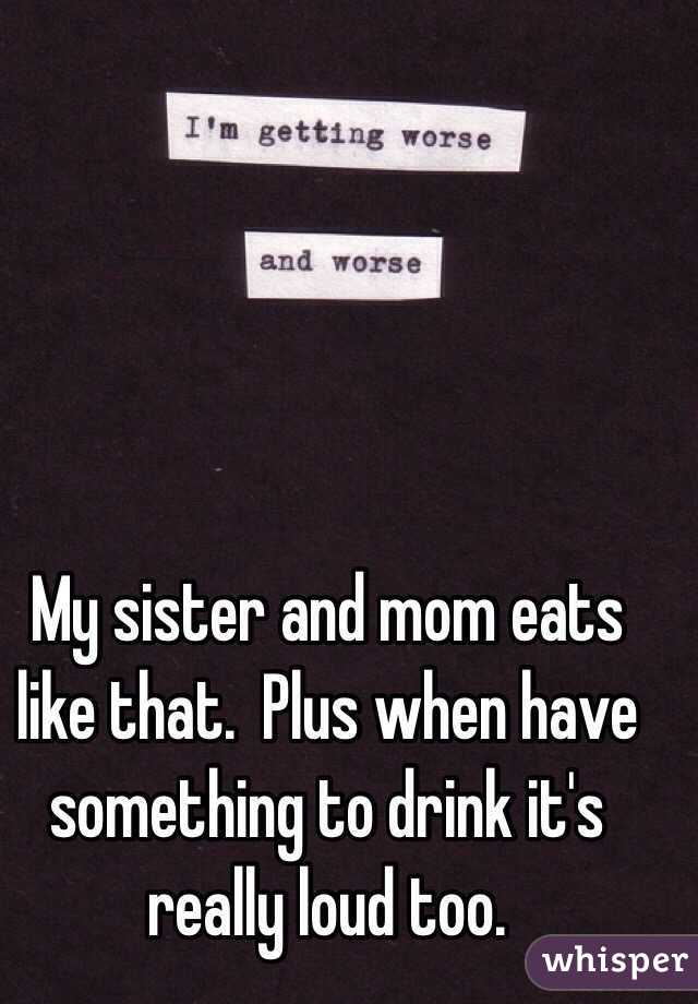 My sister and mom eats like that.  Plus when have something to drink it's really loud too. 