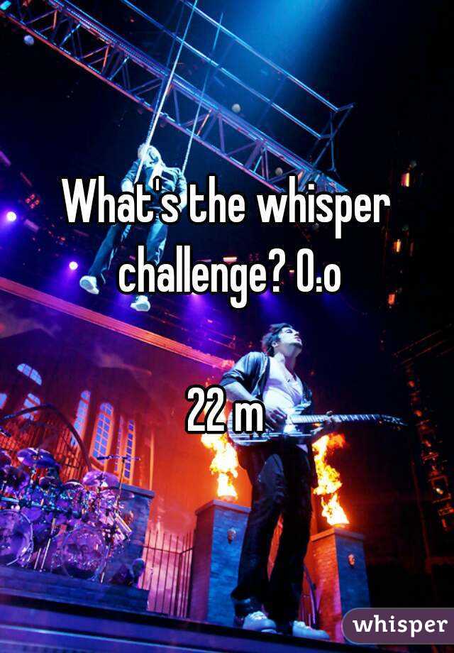 What's the whisper challenge? O.o

22 m