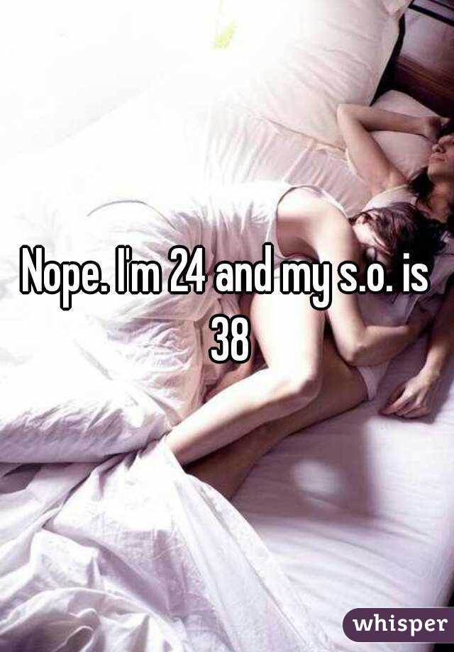Nope. I'm 24 and my s.o. is 38