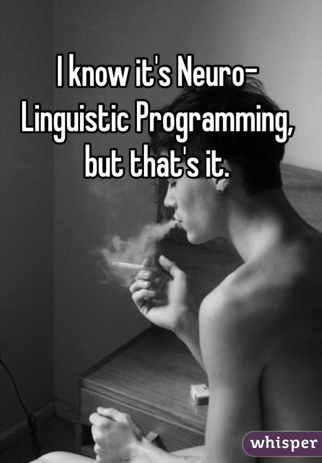 I know it's Neuro-Linguistic Programming, but that's it.