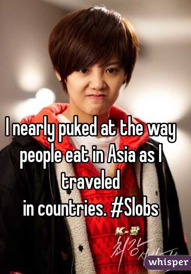 I nearly puked at the way people eat in Asia as I traveled
in countries. #Slobs 