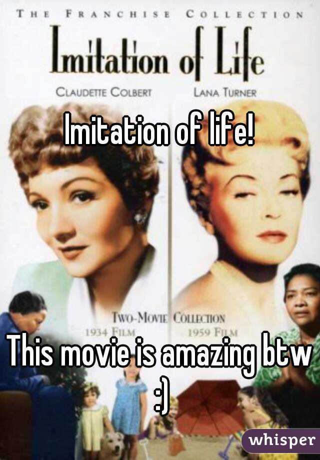 Imitation of life!




This movie is amazing btw :)