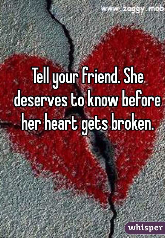 Tell your friend. She deserves to know before her heart gets broken.