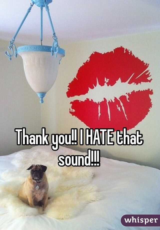 Thank you!! I HATE that sound!!!