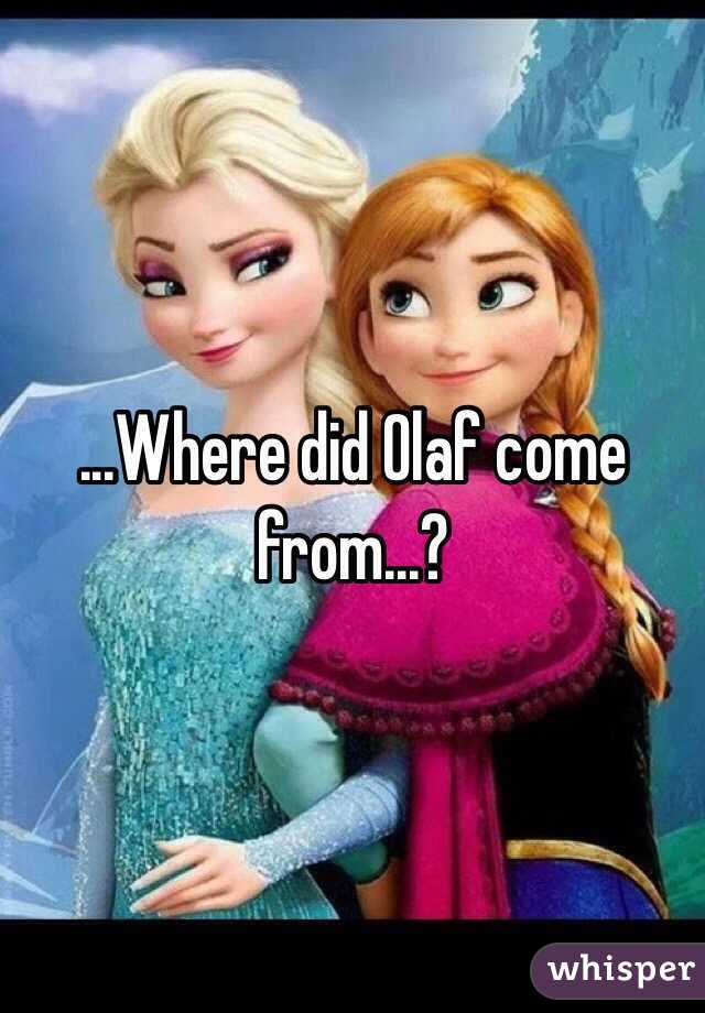 ...Where did Olaf come from...?
