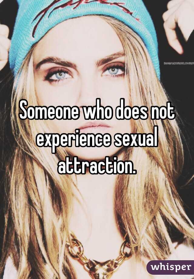 Someone who does not experience sexual attraction.