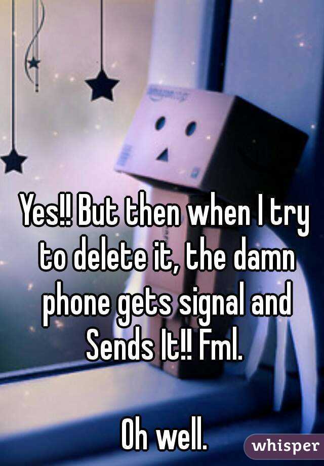 Yes!! But then when I try to delete it, the damn phone gets signal and Sends It!! Fml. 

Oh well.