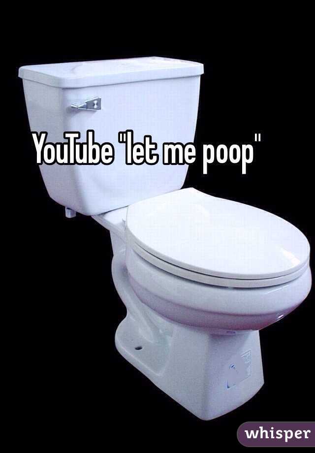 YouTube "let me poop"