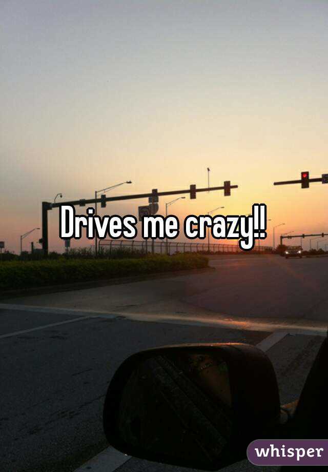 Drives me crazy!!