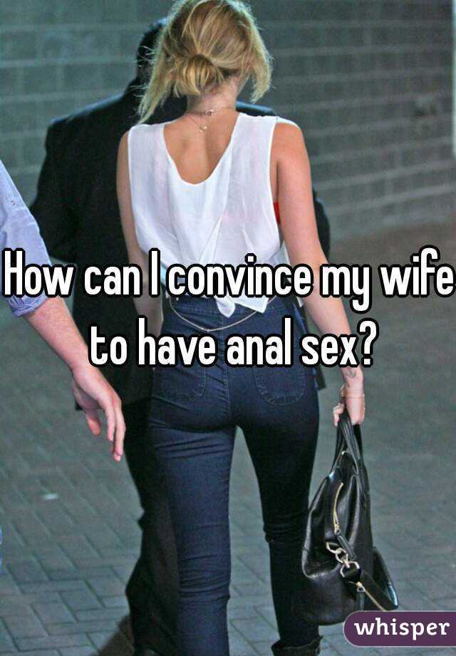 How can I convince my wife to have anal sex?
