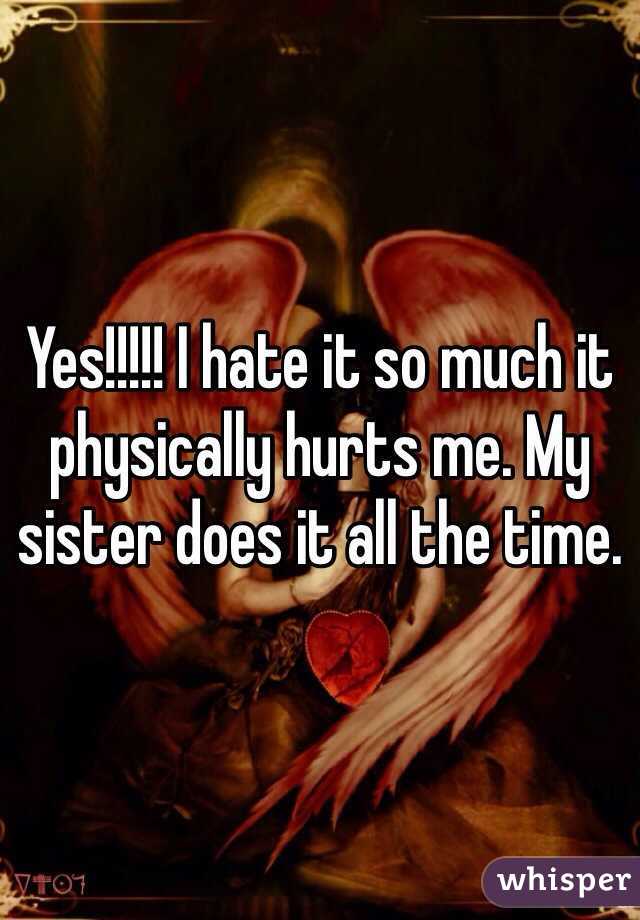 Yes!!!!! I hate it so much it physically hurts me. My sister does it all the time.