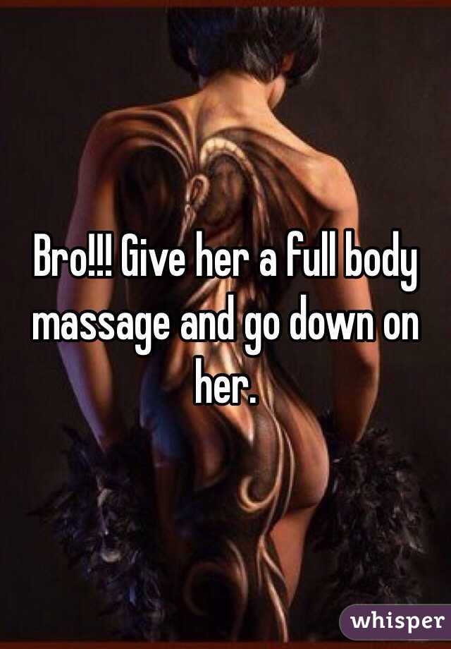 Bro!!! Give her a full body massage and go down on her.