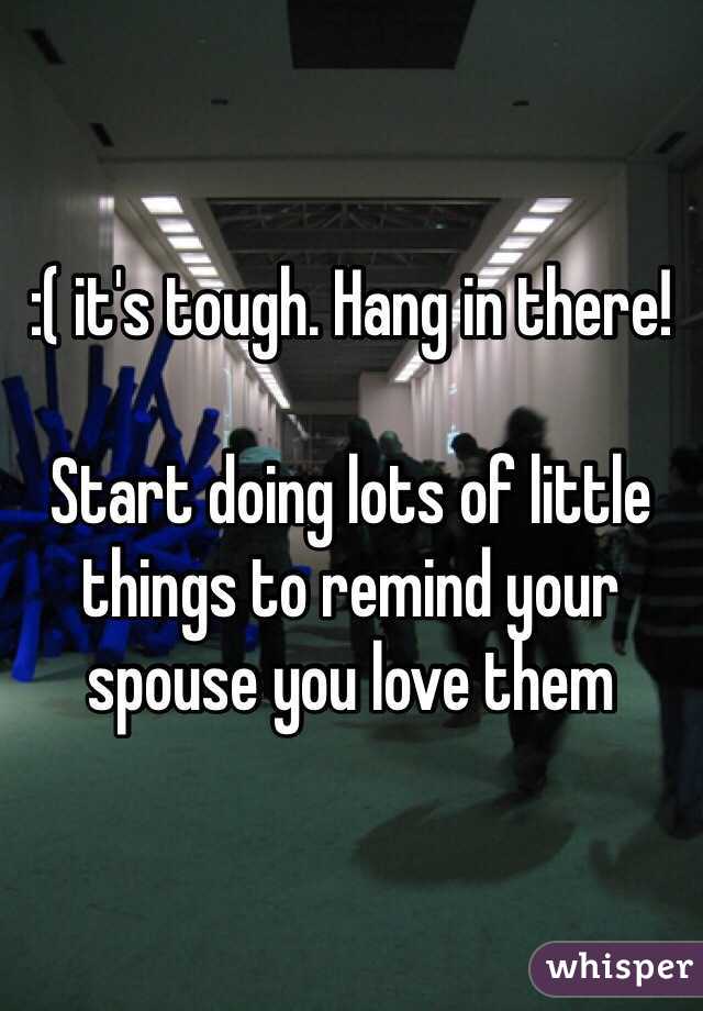 :( it's tough. Hang in there!

Start doing lots of little things to remind your spouse you love them