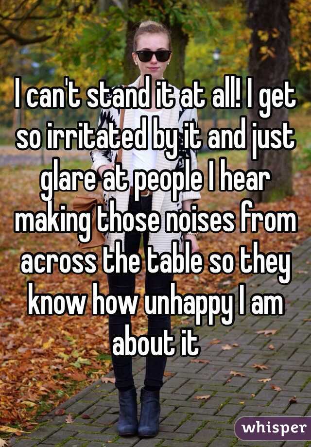 I can't stand it at all! I get so irritated by it and just glare at people I hear making those noises from across the table so they know how unhappy I am about it 