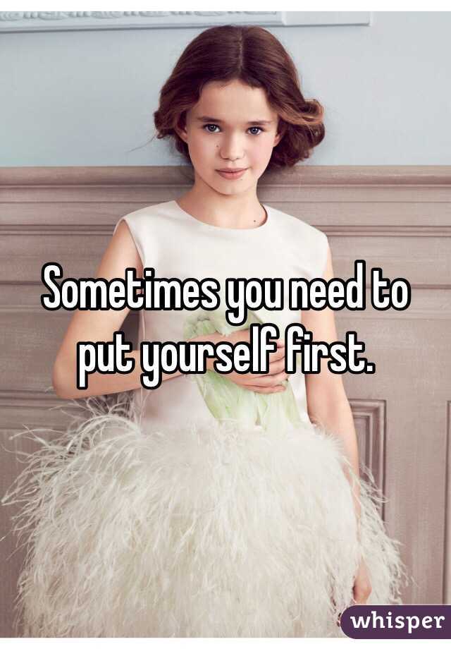 Sometimes you need to put yourself first. 