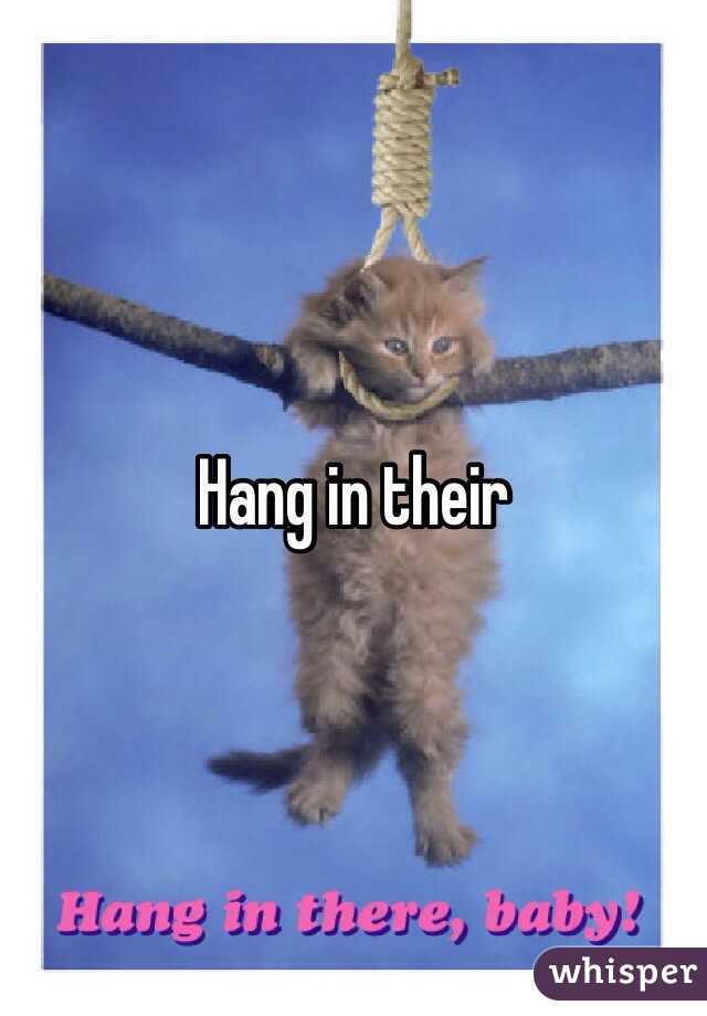 Hang in their 