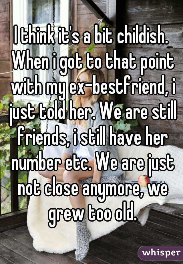 I think it's a bit childish. When i got to that point with my ex-bestfriend, i just told her. We are still friends, i still have her number etc. We are just not close anymore, we grew too old.