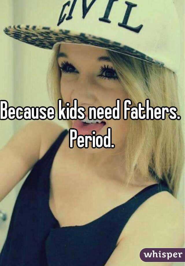 Because kids need fathers.  Period. 