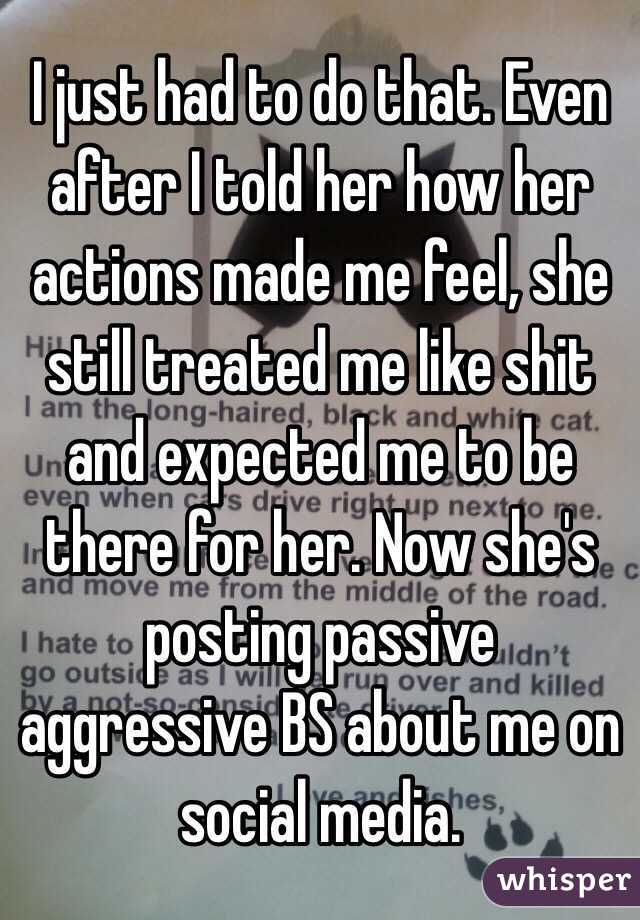 I just had to do that. Even after I told her how her actions made me feel, she still treated me like shit and expected me to be there for her. Now she's posting passive aggressive BS about me on social media. 