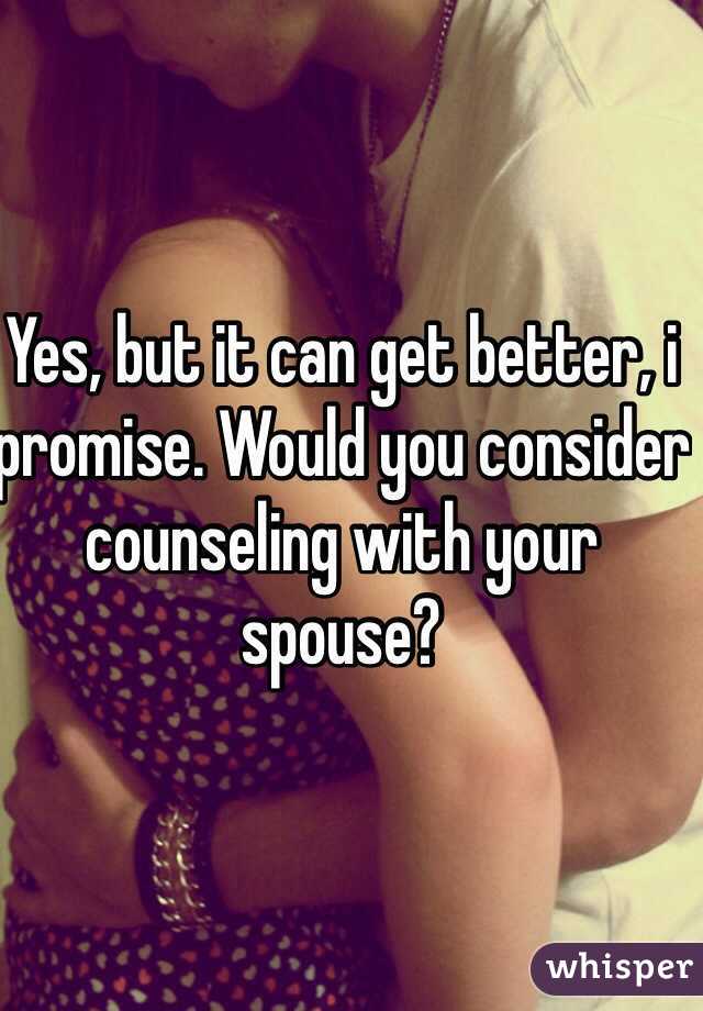 Yes, but it can get better, i promise. Would you consider counseling with your spouse?