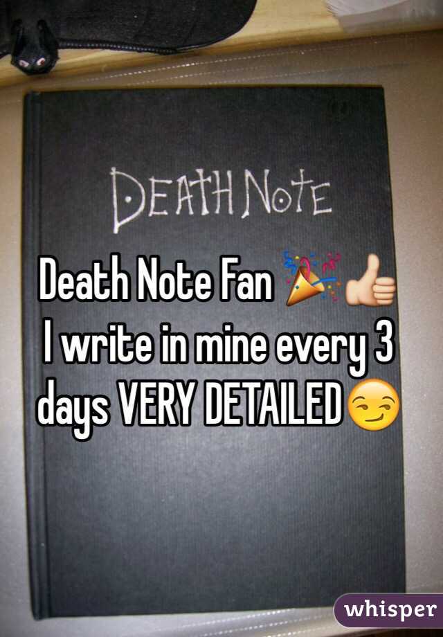 Death Note Fan 🎉👍
I write in mine every 3 days VERY DETAILED😏