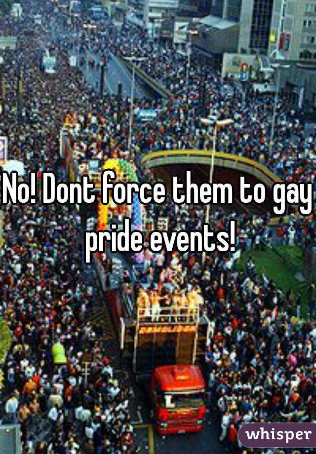 No! Dont force them to gay pride events!