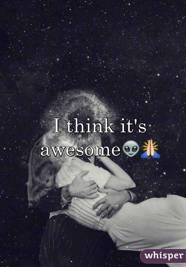 I think it's awesome👽🙏