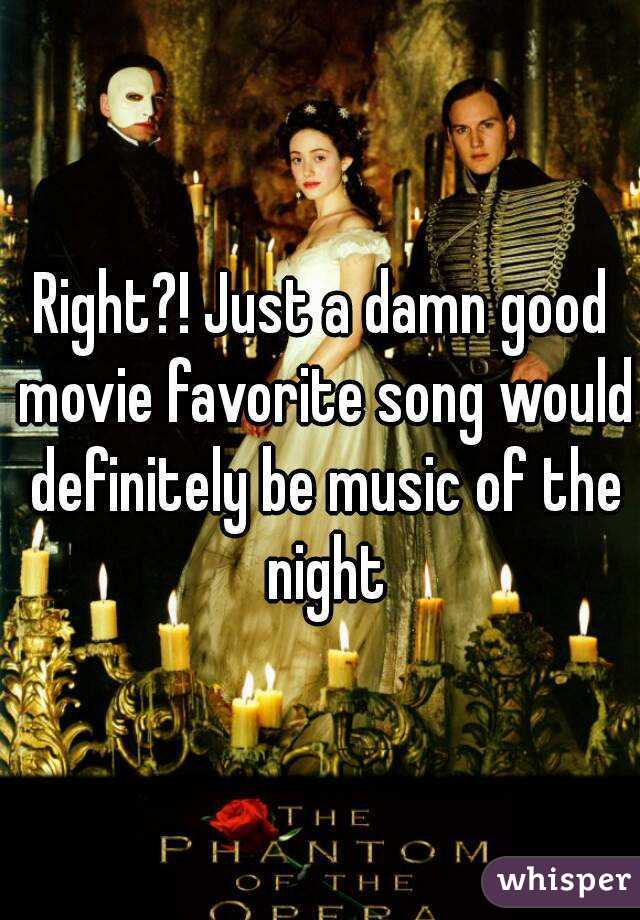 Right?! Just a damn good movie favorite song would definitely be music of the night
