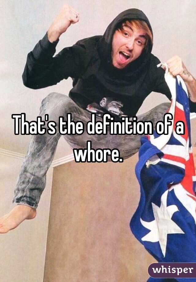 That's the definition of a whore.
