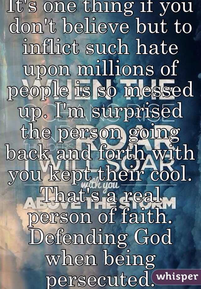 It's one thing if you don't believe but to inflict such hate upon millions of people is so messed up. I'm surprised the person going back and forth with you kept their cool. That's a real person of faith. Defending God when being persecuted.