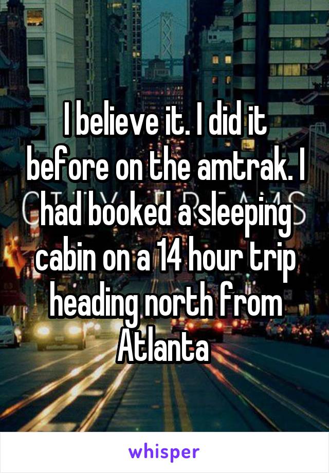 I believe it. I did it before on the amtrak. I had booked a sleeping cabin on a 14 hour trip heading north from Atlanta 