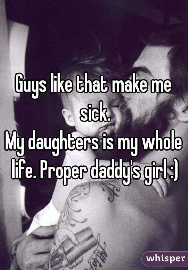 Guys like that make me sick.
My daughters is my whole life. Proper daddy's girl :)