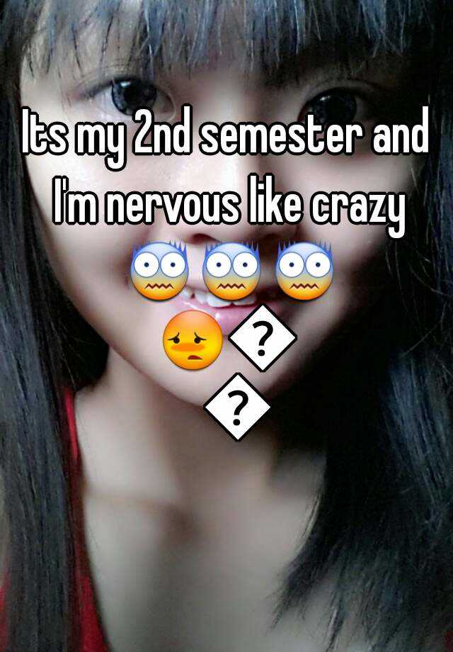 Its My 2nd Semester And Im Nervous Like Crazy 😨😨😨😳😳😴