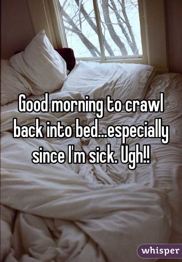 Good morning to crawl back into bed...especially since I'm sick. Ugh!!  