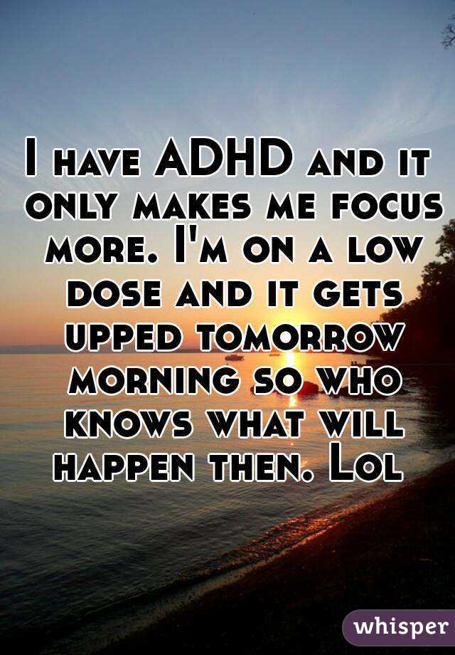 I have ADHD and it only makes me focus more. I'm on a low dose and it gets upped tomorrow morning so who knows what will happen then. Lol 