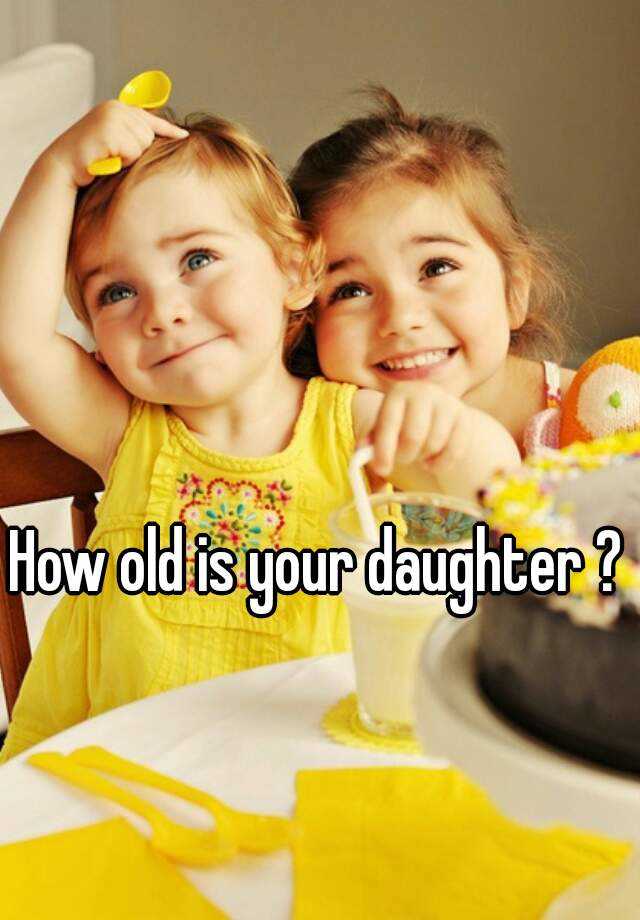 how-old-is-your-daughter