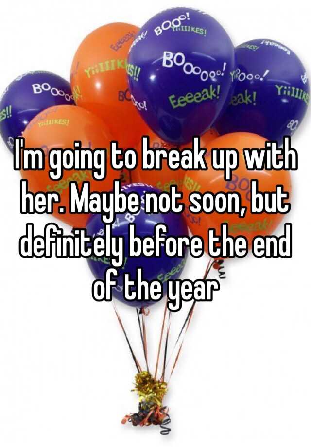 i-m-going-to-break-up-with-her-maybe-not-soon-but-definitely-before